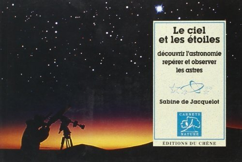 Le ciel et les étoiles : découvrir l'astronomie, repérer et observer les astres