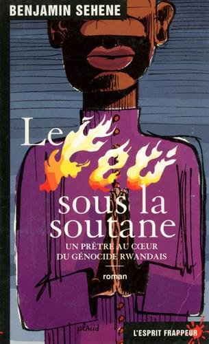 Le feu sous la soutane : un prêtre au coeur du génocide rwandais