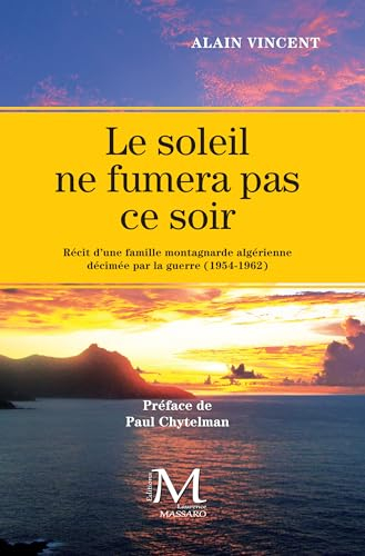Le soleil ne fumera pas ce soir : récit d'une famille montagnarde algérienne décimée par la guerre, 