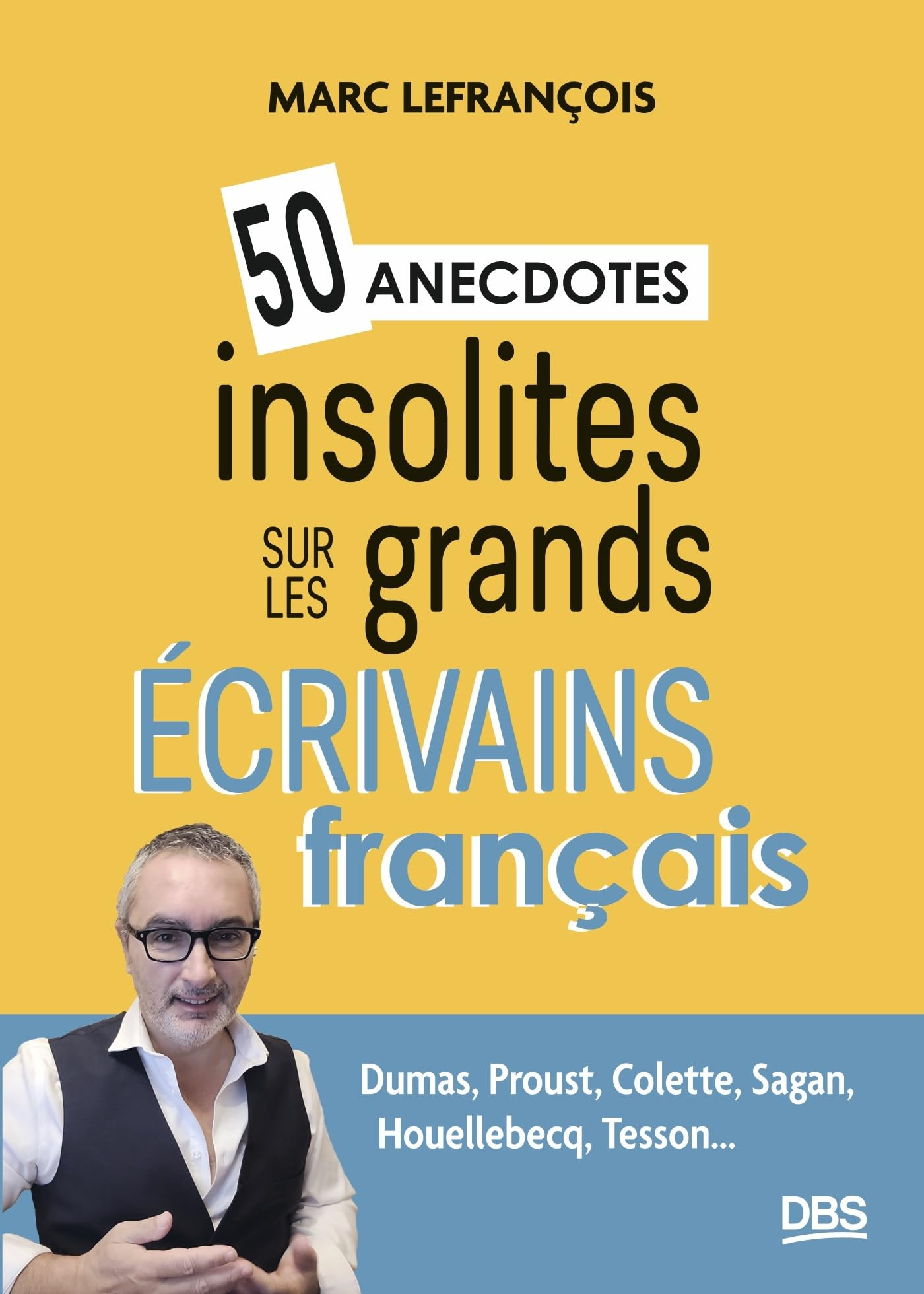 50 anecdotes insolites sur les grands écrivains français : Dumas, Proust, Colette, Sagan, Houellebec