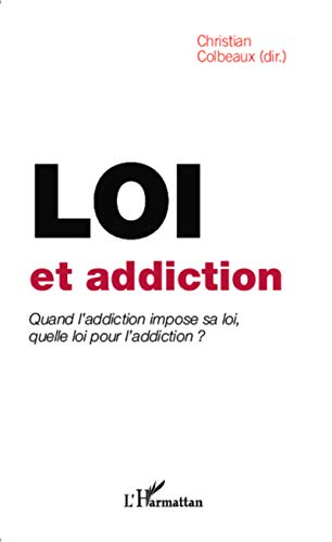 Loi et addiction : quand l'addiction impose sa loi, quelle loi pour l'addiction ?