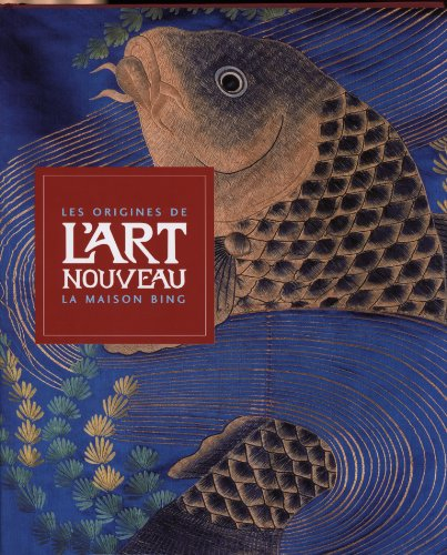 Les origines de l'Art nouveau : la maison Bing : exposition itinérante, Amsterdam, Munich, Barcelone