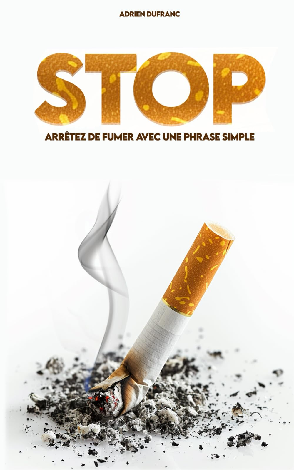 Arrêter de fumer grâce à une phrase simple: Repérer les pièges du tabac, résister aux envies de la n