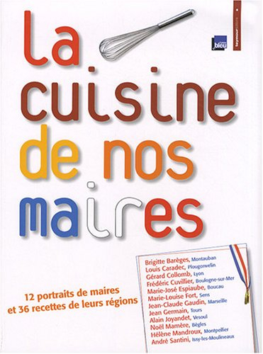 La cuisine de nos maires : 12 portraits de maires et 36 recettes de leurs régions