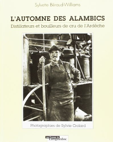 L'automne des alambics : distillateurs et bouilleurs de cru de l'Ardèche