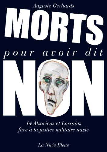 Morts pour avoir dit non : 14 Alsaciens et Lorrains face à la justice militaire nazie