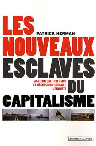 Les nouveaux esclaves du capitalisme : agriculture intensive et régression sociale : l'enquête