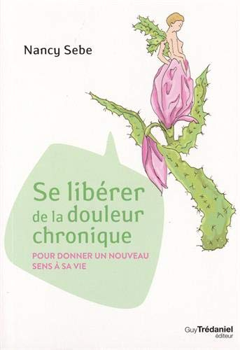Se libérer de la douleur chronique : pour donner un nouveau sens à sa vie