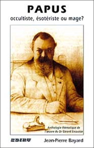 Papus, occultiste, ésotériste ou mage ? : anthologie thématique de l'oeuvre de Papus (Gérard Encauss