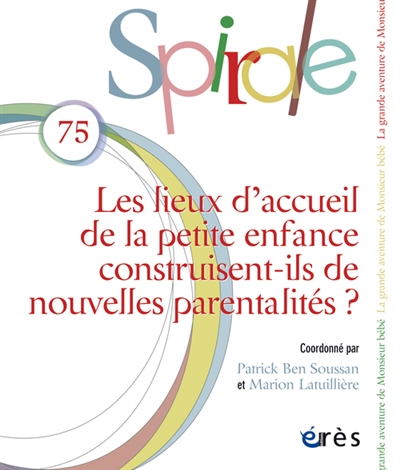 Spirale, n° 75. Les lieux d'accueil de la petite enfance construisent-ils de nouvelles parentalités 