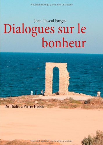 Dialogues sur le bonheur : De Thalès à Pierre Hadot