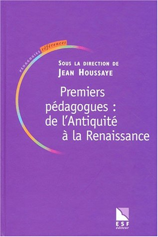 Les grands pédagogues. Vol. 1. Premiers pédagogues : de l'Antiquité à la Renaissance
