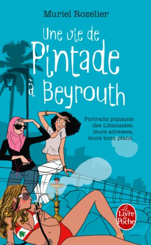 Une vie de pintade à Beyrouth : portraits piquants des Libanaises, leurs adresses, leurs bon plans