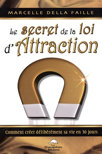 Le secret de la loi d'attraction : comment créer délibérément sa vie en 30 jours