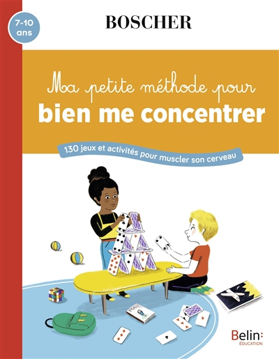 Ma petite méthode pour bien me concentrer : 130 jeux et activités pour muscler son cerveau : 7-10 an
