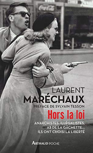 Hors la loi : anarchistes, illégalistes, as de la gâchette... ils ont choisi la liberté