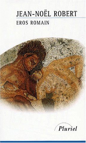 Eros romain : sexe et morale dans l'ancienne Rome