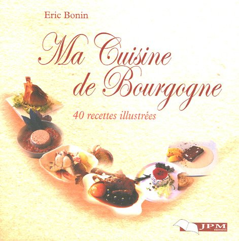 Ma cuisine de Bourgogne : 40 recettes illustrées