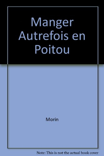Manger autrefois en Poitou : alimentation et cuisine paysannes, 1850-1950, avec 90 recettes trationn