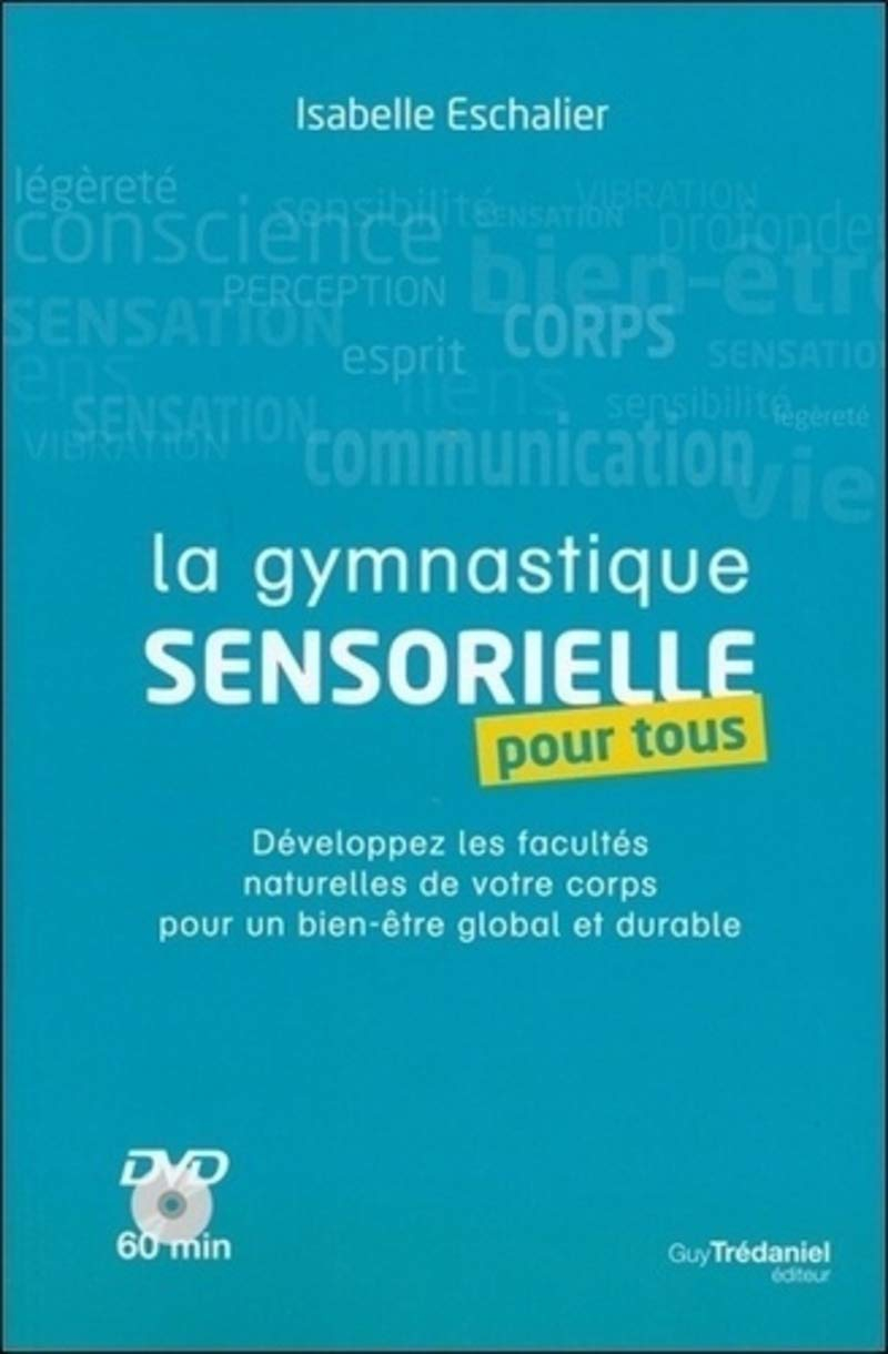 La gymnastique sensorielle pour tous : développez les facultés naturelles de votre corps pour un bie
