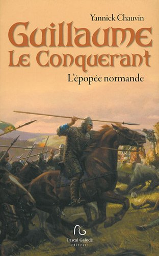 Guillaume le Conquérant : l'épopée normande