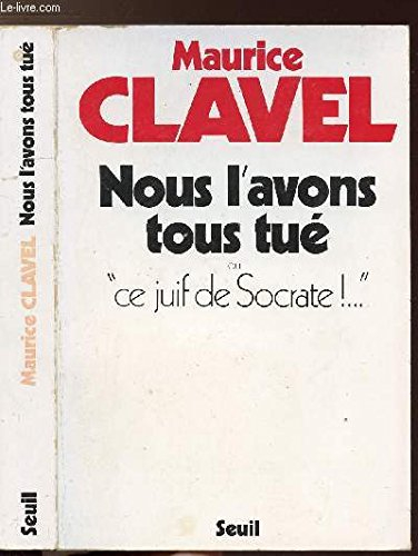Nous l'avons tous tué ou `Ce juif de Socrate !...'