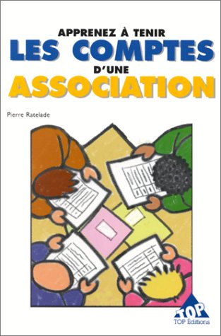 Apprenez à tenir les comptes d'une association : méthode simple et pratique pour les non-comptables
