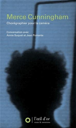 Merce Cunningham : chorégraphier pour la caméra : conversation avec Annie Suquet et Jean Pomarès