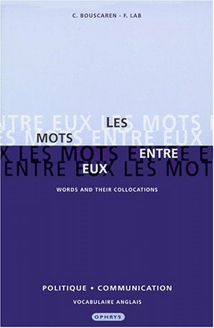 Les mots entre eux : politique et communication : vocabulaire anglais. Words and their collocations