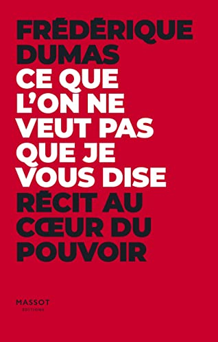Ce que l'on ne veut pas que je vous dise : récit au coeur du pouvoir