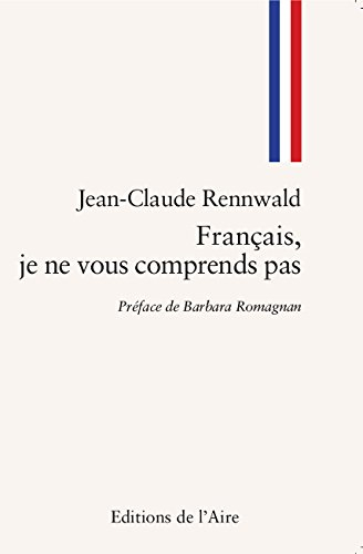 Français, je ne vous comprends pas : les tribulations d'un Helvète sur les chemins tortueux de la po