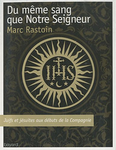 Du même sang que notre Seigneur : juifs et jésuites aux débuts de la Compagnie