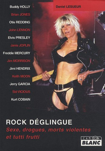Rock déglingue : sexe, drogues, morts violentes et tutti frutti
