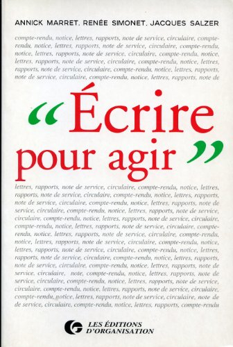 Écrire pour agir : La rédaction professionnelle dans les entreprises, administrations, associations,