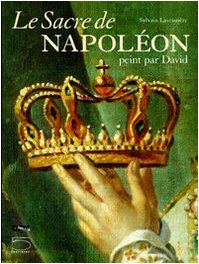 Le sacre de Napoléon Ier peint par David : exposition, Paris, Musée du Louvre, 21 octobre 2004-17 ja