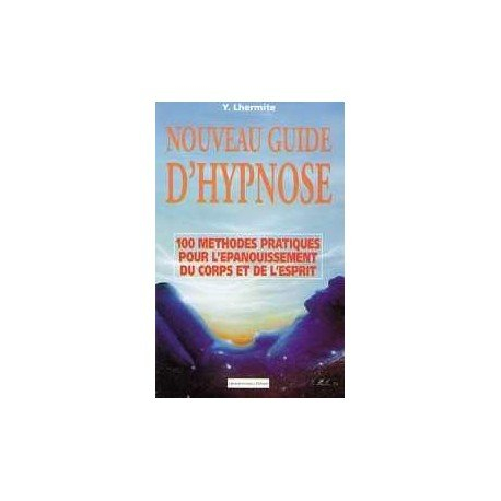 Nouveau guide d'hypnose : 100 méthodes pratiques pour l'épanouissement du corps et de l'esprit