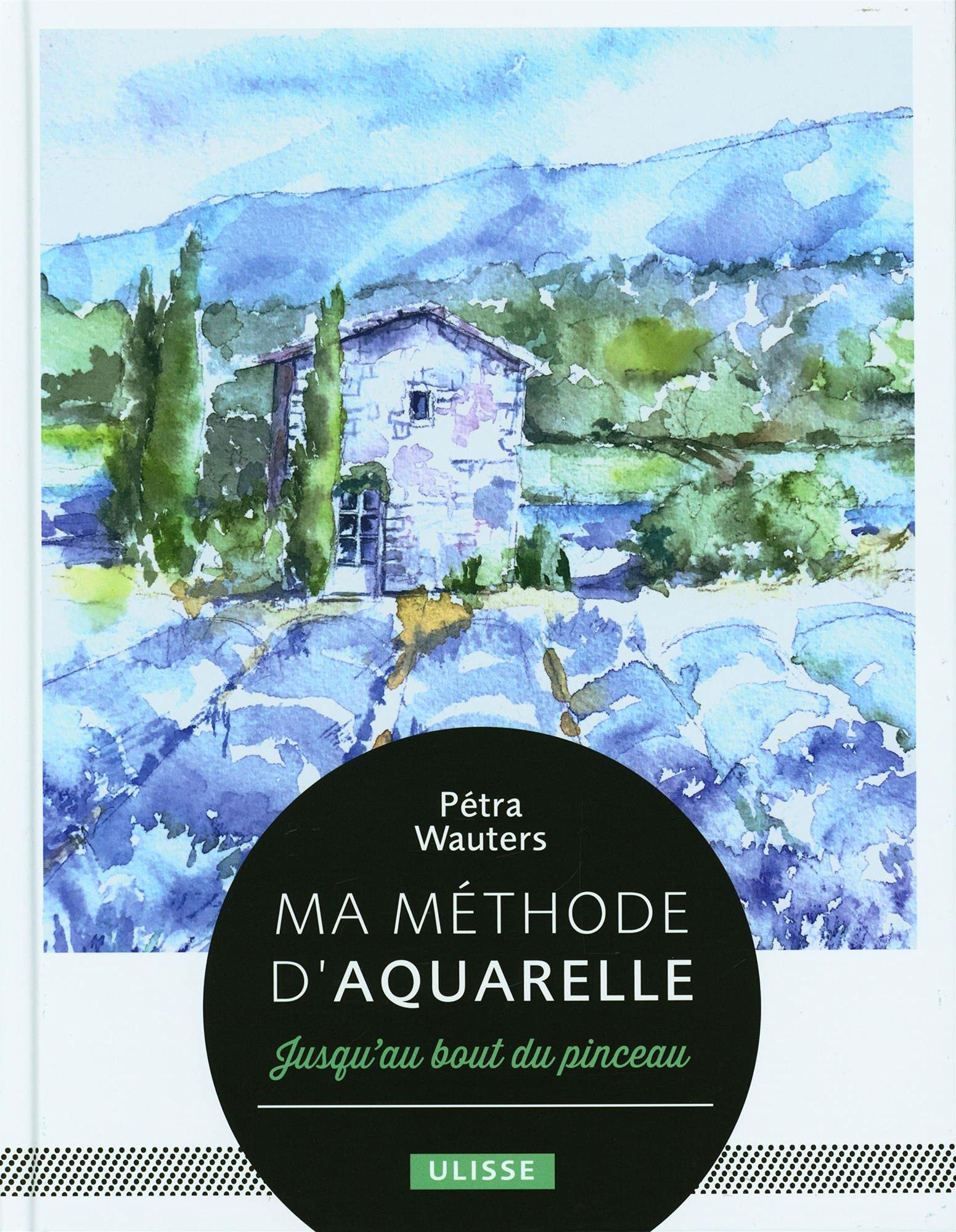 Ma méthode d'aquarelle : jusqu'au bout du pinceau