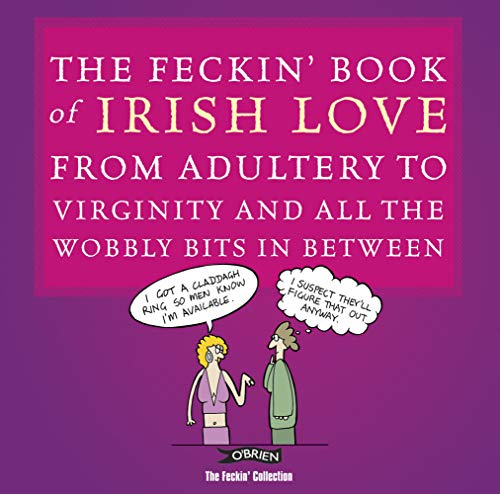 The Feckin' Book of Irish Love: From Adultery to Virginity and All the Wobbly Bits in Between