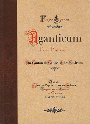 Aganticum, Essai Historique, Du Canton de Ganges et ses Environs, orné de gravures d'après nature