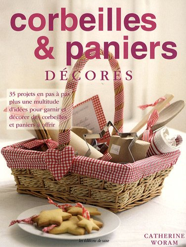 Corbeilles & paniers décorés : 35 projets en pas à pas, plus une multitude d'idées pour garnir et dé