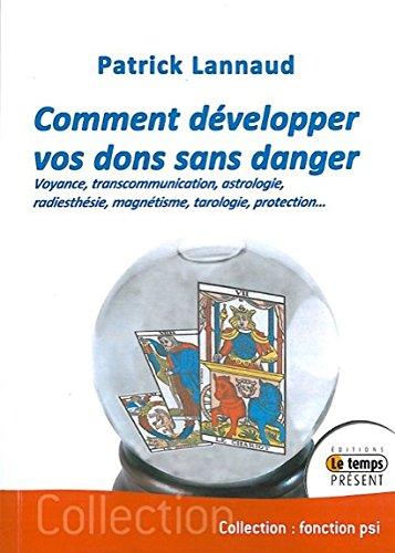 Comment développer vos dons sans danger : voyance, transcommunication, astrologie, radiesthésie, mag