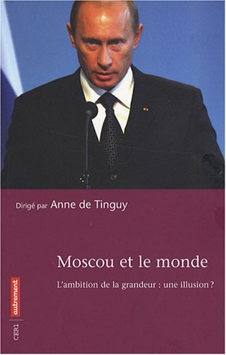 Moscou et le monde : l'ambition de la grandeur : une illusion ?