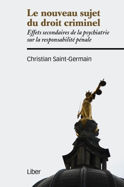 Le nouveau sujet du droit criminel : effets secondaires de la psychiatrie sur la responsabilité péna