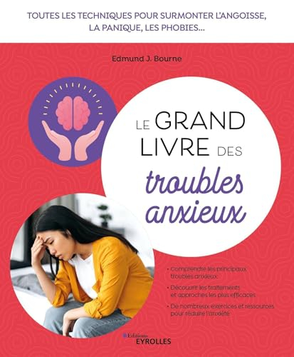 Le grand livre des troubles anxieux : toutes les techniques pour surmonter l'angoisse, la panique, l