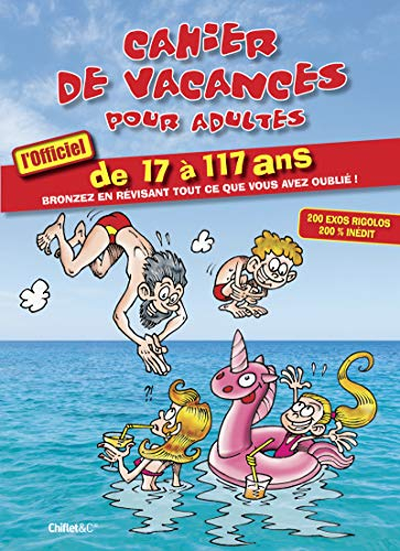 Cahier de vacances pour adultes : l'officiel de 17 à 117 ans : bronzez en révisant tout ce que vous 