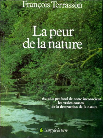 La peur de la nature : au plus profond de notre insconscient, les vraies causes de la destruction de