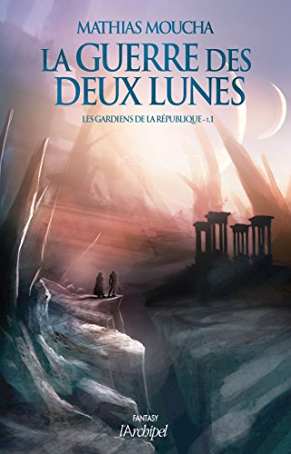 La guerre des deux lunes. Vol. 1. Les gardiens de la République
