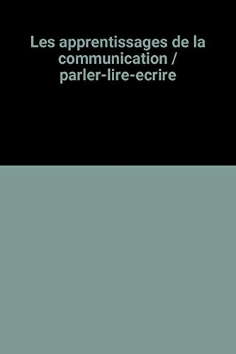 Les Apprentissages de la communication : parler, lire, écrire