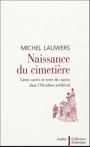 Naissance du cimetière : lieux sacrés et terre des morts dans l'Occident médiéval