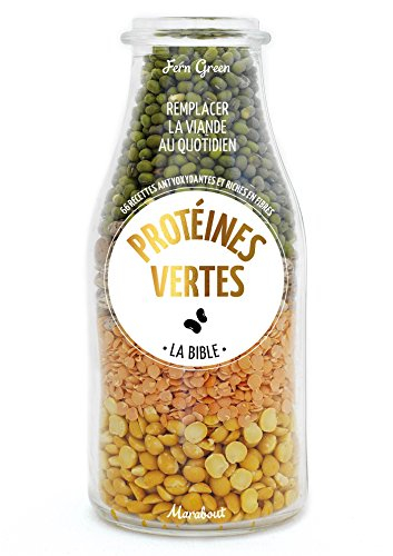 Protéines vertes : la bible : 66 recettes antioxydantes et riches en fibres